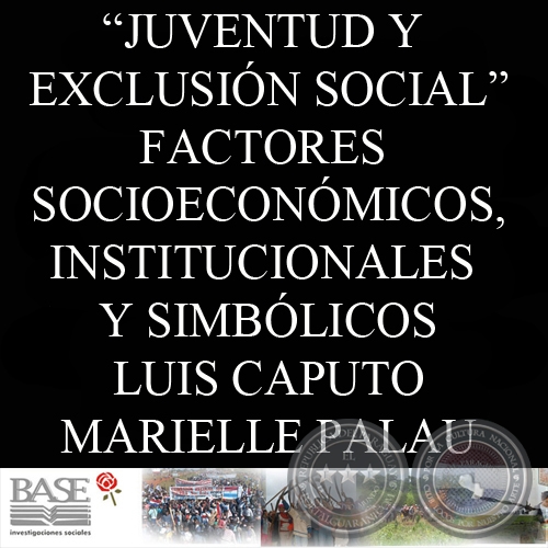 JUVENTUD Y EXCLUSIÓN SOCIAL - FACTORES SOCIOECONÓMICOS, INSTITUCIONALES Y SIMBÓLICOS - LUIS CAPUTO y MARIELLE PALAU