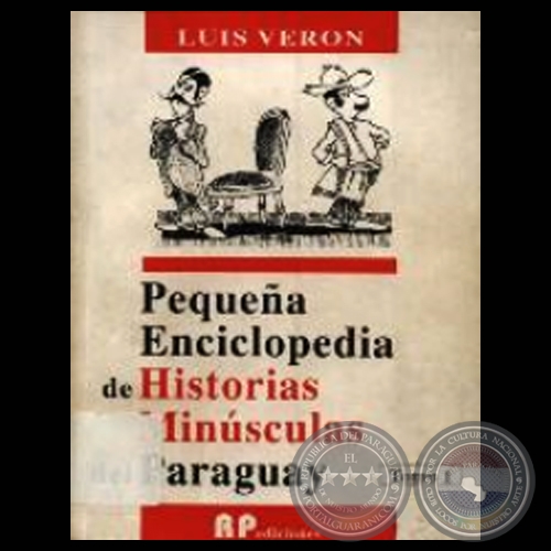 PEQUEÑA ENCICLOPEDIA DE HISTORIAS MINÚSCULAS DEL PARAGUAY - TOMO I - Obra de LUIS VERÓN