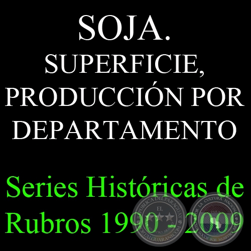 SOJA. SUPERFICIE, PRODUCCIÓN POR DEPARTAMENTO 1990 - 2009