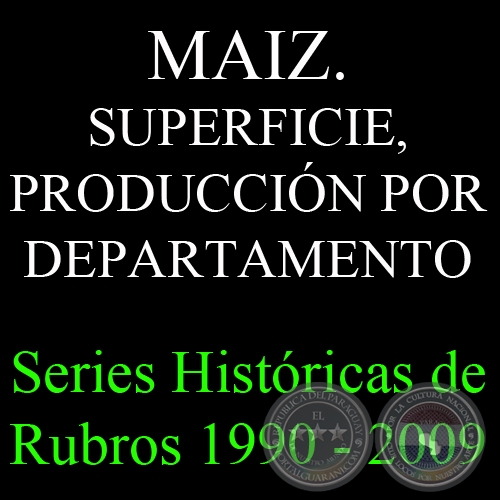 MAIZ. SUPERFICIE, PRODUCCIÓN POR DEPARTAMENTO 1990 - 2009