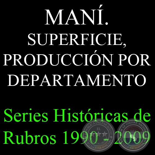 MANI. SUPERFICIE, PRODUCCIÓN POR DEPARTAMENTO 1990 - 2009