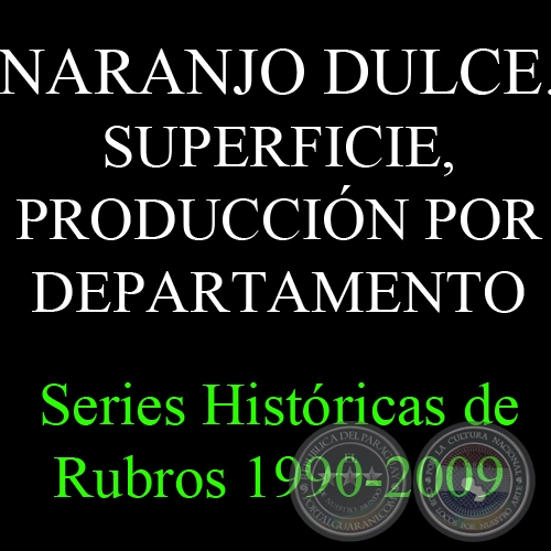 NARANJO DULCE. SUPERFICIE, PRODUCCIÓN POR DEPARTAMENTO 1990 - 2009