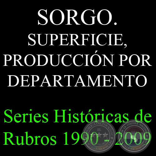 SORGO. SUPERFICIE, PRODUCCIÓN POR DEPARTAMENTO 1990 - 2009