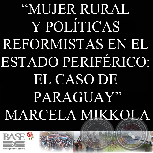 MUJER RURAL Y POLÍTICAS REFORMISTAS EN EL ESTADO PERIFÉRICO: EL CASO DE PARAGUAY - MARCELA MIKKOLA
