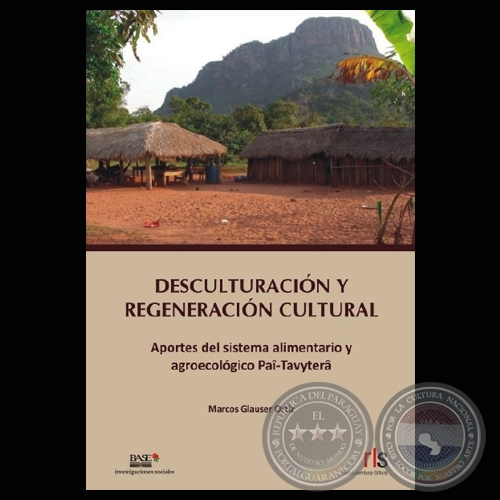 DESCULTURACIÓN Y REGENERACIÓN CULTURAL - APORTES DEL SISTEMA ALIMENTARIO Y AGROECOLÓGICO PAÎ-TAVYTERÂ (MARCOS GLAUSER ORTIZ)