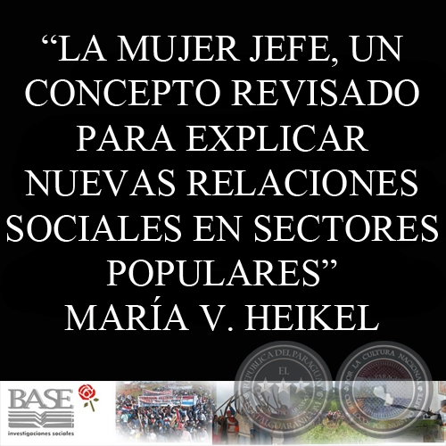 LA MUJER JEFE, UN CONCEPTO REVISADO PARA EXPLICAR NUEVAS RELACIONES SOCIALES EN SECTORES POPULARES - MARÍA VICTORIA HEIKEL