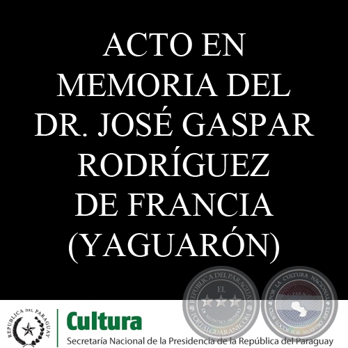 ACTO EN MEMORIA DEL DR. JOSÉ GASPAR RODRÍGUEZ DE FRANCIA - MUSEO DE YAGUARÓN