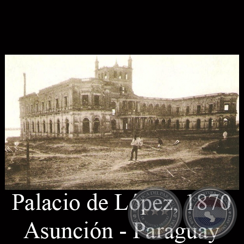 PALACIO DE LPEZ (IMAGEN POSTERIOR A LA GUERRA DE LA TRIPLE ALIANZA)