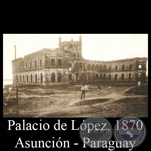 PALACIO DE LÓPEZ (IMAGEN POSTERIOR A LA GUERRA DE LA TRIPLE ALIANZA)