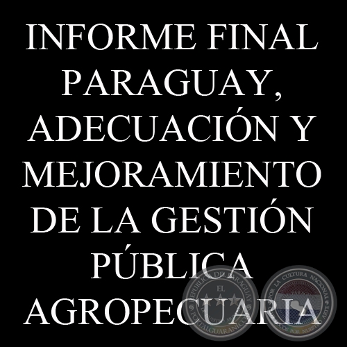 INFORME FINAL - PARAGUAY - ADECUACIÓN Y MEJORAMIENTO DE LA GESTIÓN PÚBLICA AGROPECUARIA