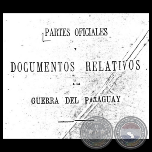 PARTES OFICIALES Y DOCUMENTOS RELATIVOS A LA GUERRA DEL PARAGUAY