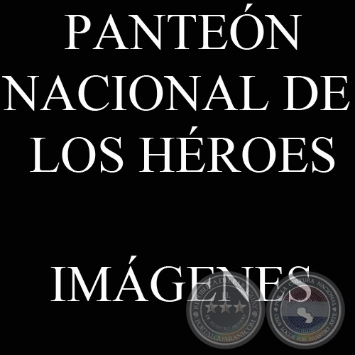 IMÁGENES DEL EXTERIOR Y DEL INTERIOR - PANTEÓN NACIONAL DE LOS HÉROES.