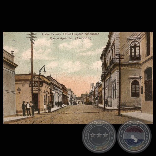 CALLE PALMAS, HOTEL HISPANO AMERICANO, BANCO AGRÍCOLA. ASUNCIÓN, PARAGUAY.