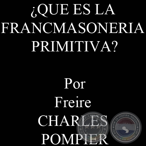 ¿QUE ES LA FRANCMASONERIA PRIMITIVA? (Por Freire CHARLES POMPIER)