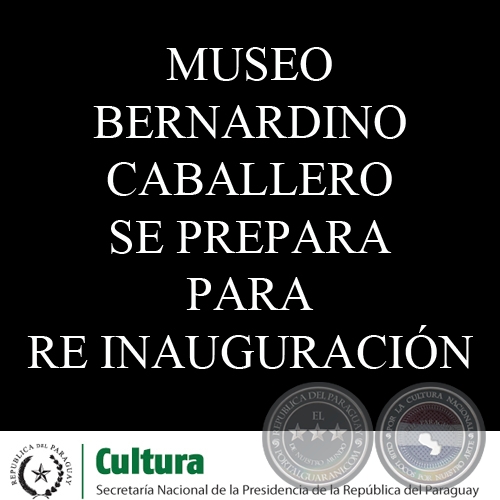 MUSEO BERNARDINO CABALLERO SE PREPARA PARA RE INAUGURACIÓN