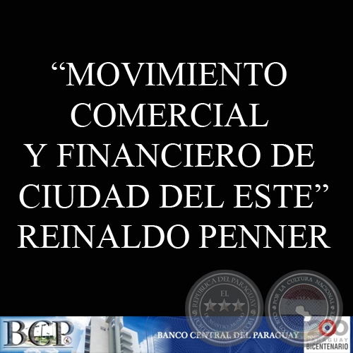 MOVIMIENTO COMERCIAL Y FINANCIERO DE CIUDAD DEL ESTE PERSPECTIVAS DENTRO DEL PROCESO DE INTEGRACIÓN - REINALDO PENNER
