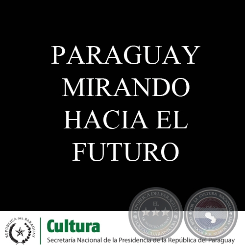 PARAGUAY MIRANDO HACIA EL FUTURO - EL RETO DEL FUTURO: ASUMIENDO EL LEGADO DEL BICENTENARIO