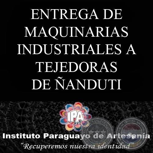 ENTREGA DE MAQUINARIAS INDUSTRIALES A LA COORDINADORA DE ARTESANAS TEJEDORAS DE ÑANDUTI