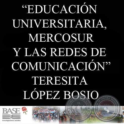 EDUCACIÓN UNIVERSITARIA, MERCOSUR Y LAS REDES DE COMUNICACIÓN - TERESITA LÓPEZ BOSIO