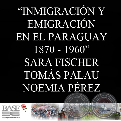 INMIGRACIÓN Y EMIGRACIÓN EN EL PARAGUAY 1870 - 1960 - SARA FISCHER, TOMÁS PALAU y NOEMIA PÉREZ