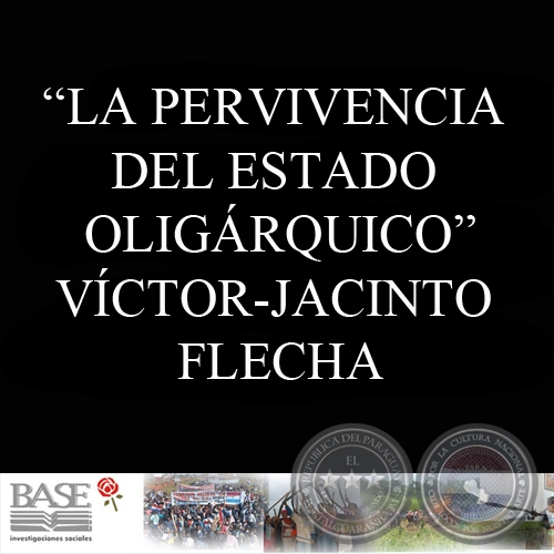 LA PERVIVENCIA DEL ESTADO OLIGÁRQUICO - CONSECUENCIAS SOCIALES DE LA GUERRA DEL CHACO EN LA SOCIEDAD Y LA POLÍTICA PARAGUAYA - VÍCTOR-JACINTO FLECHA