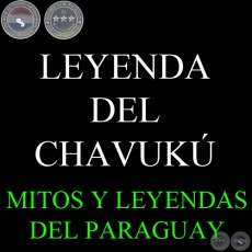 LEYENDA DEL CHAVUKÚ - Versión recogida por MOISÉS S. BERTONI