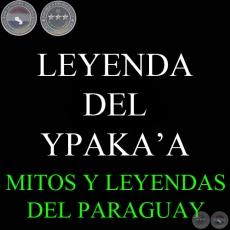 LEYENDA DEL YPAKA’A - Compilación FELICIANO ACOSTA , DOMINGO ADOLFO AGUILERA y CARLOS VILLAGRA MARSAL 
