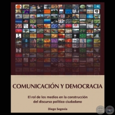 COMUNICACIN Y DEMOCRACIA - EL ROL DE LOS MEDIOS EN LA CONSTRUCCIN DEL DISCURSO POLTICO CIUDADANO (DIEGO SEGOVIA)