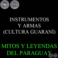 INSTRUMENTOS Y ARMAS (CULTURA GUARANÍ) - Por DIONISIO GONZÁLEZ TORRES 