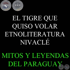 EL TIGRE QUE QUISO VOLAR - ETNOLITERATURA NIVACL - Texto de LENI PANE CHELLI