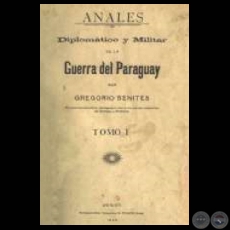 ANALES DIPLOMTICO Y MILITAR DE LA GUERRA DEL PARAGUAY - TOMO I (Por GREGORIO BENITES)