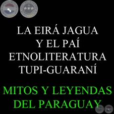 LA EIRÁ JAGUA Y EL PAÍ - ETNOLITERATURA TUPI-GUARANÍ - Texto de LEÓN CADOGAN