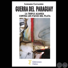 GUERRA DEL PARAGUAY - LA TRIPLE ALIANZA CONTRA LOS PASES DEL PLATA (LEONARDO CASTAGNINO)