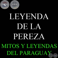 LEYENDA DE LA PEREZA - Compilación FELICIANO ACOSTA , DOMINGO ADOLFO AGUILERA y CARLOS VILLAGRA MARSAL 