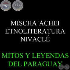 MISCHAACHEI - ETNOLITERATURA NIVACL - Texto de LENI PANE CHELLI 