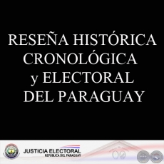 RESEA HISTRICA CRONOLGICA  y ELECTORAL DEL PARAGUAY