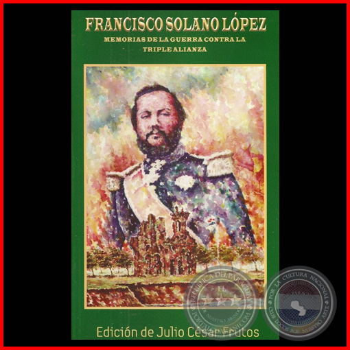"FRANCISCO SOLANO LÓPEZ - MEMORIAS DE LA GUERRA CONTRA LA TRIPLE ALIANZA"